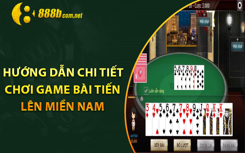 Hướng dẫn chi tiết chơi game bài tiến lên miền nam